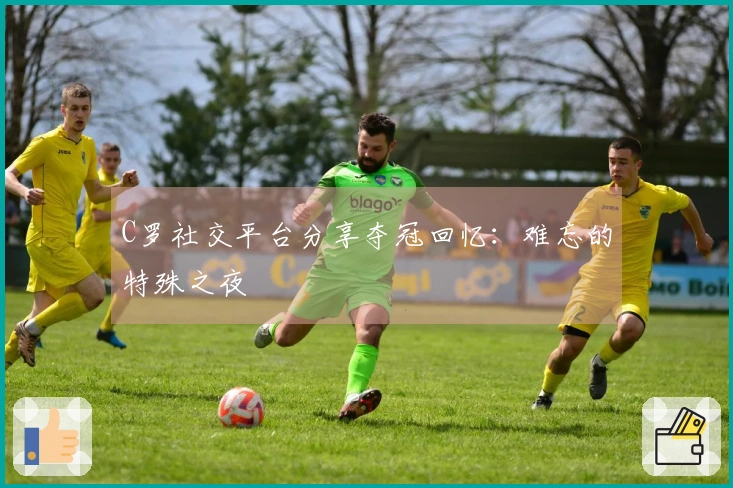 C罗社交平台分享夺冠回忆：难忘的特殊之夜